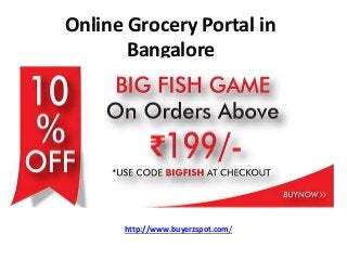 Online Grocery Portal in
Bangalore
http://www.buyerzspot.com/
 