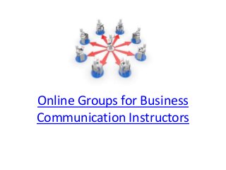 Online Groups for Business
Communication Instructors
 