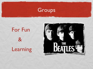 Groups
For Fun
&
Learning

 