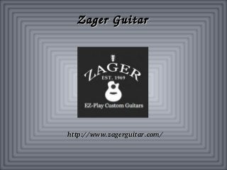 Zager GuitarZager Guitar
http://www.zagerguitar.com/http://www.zagerguitar.com/
 