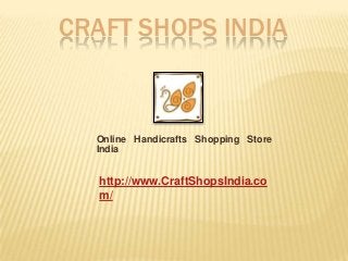 CRAFT SHOPS INDIA

Online Handicrafts Shopping Store
India

http://www.CraftShopsIndia.co
m/

 