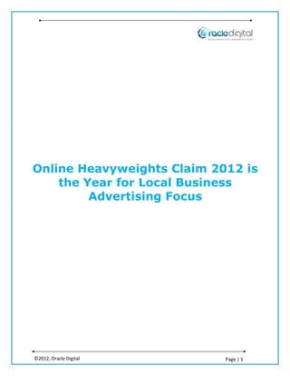 Online Heavyweights Claim 2012 is
    the Year for Local Business
         Advertising Focus




©2012, Oracle Digital       Page | 1
 