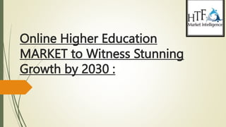 Online Higher Education
MARKET to Witness Stunning
Growth by 2030 :
 