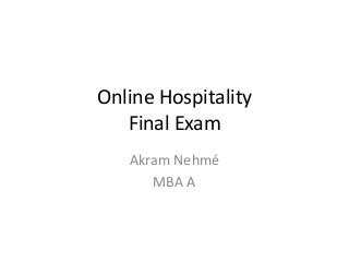 Online Hospitality
   Final Exam
   Akram Nehmé
      MBA A
 