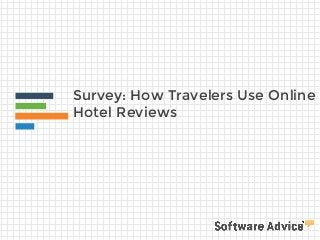 Survey: How Travelers Use Online
Hotel Reviews
 