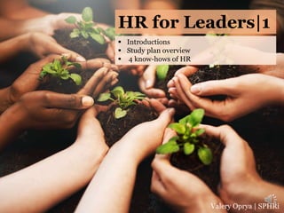 HR for Leaders|1
Valery Oprya | SPHRi
 Introductions
 Study plan overview
 4 know-hows of HR
 