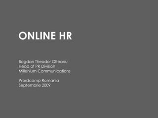 ONLINE HR Bogdan Theodor Olteanu Head of PR Division Millenium Communications Wordcamp Romania  Septembrie 2009 