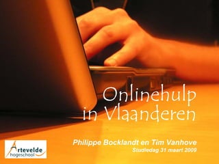 Onlinehulp
  in Vlaanderen
Philippe Bocklandt en Tim Vanhove
               Studiedag 31 maart 2009
 