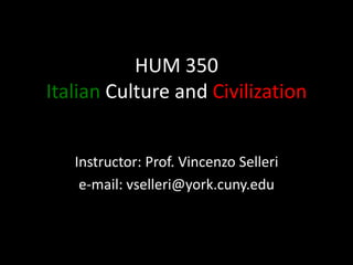 HUM 350
Italian Culture and Civilization


   Instructor: Prof. Vincenzo Selleri
    e-mail: vselleri@york.cuny.edu
 