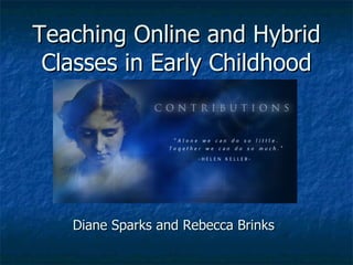 Teaching Online and Hybrid Classes in Early Childhood Diane Sparks and Rebecca Brinks 