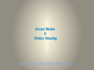 Social Media
                &
          Online Identity




Lecture given to HEC PARIS MBA Students
 