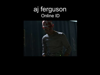 aj ferguson
Online ID
 