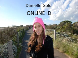 Danielle Gold
ONLINE ID
 