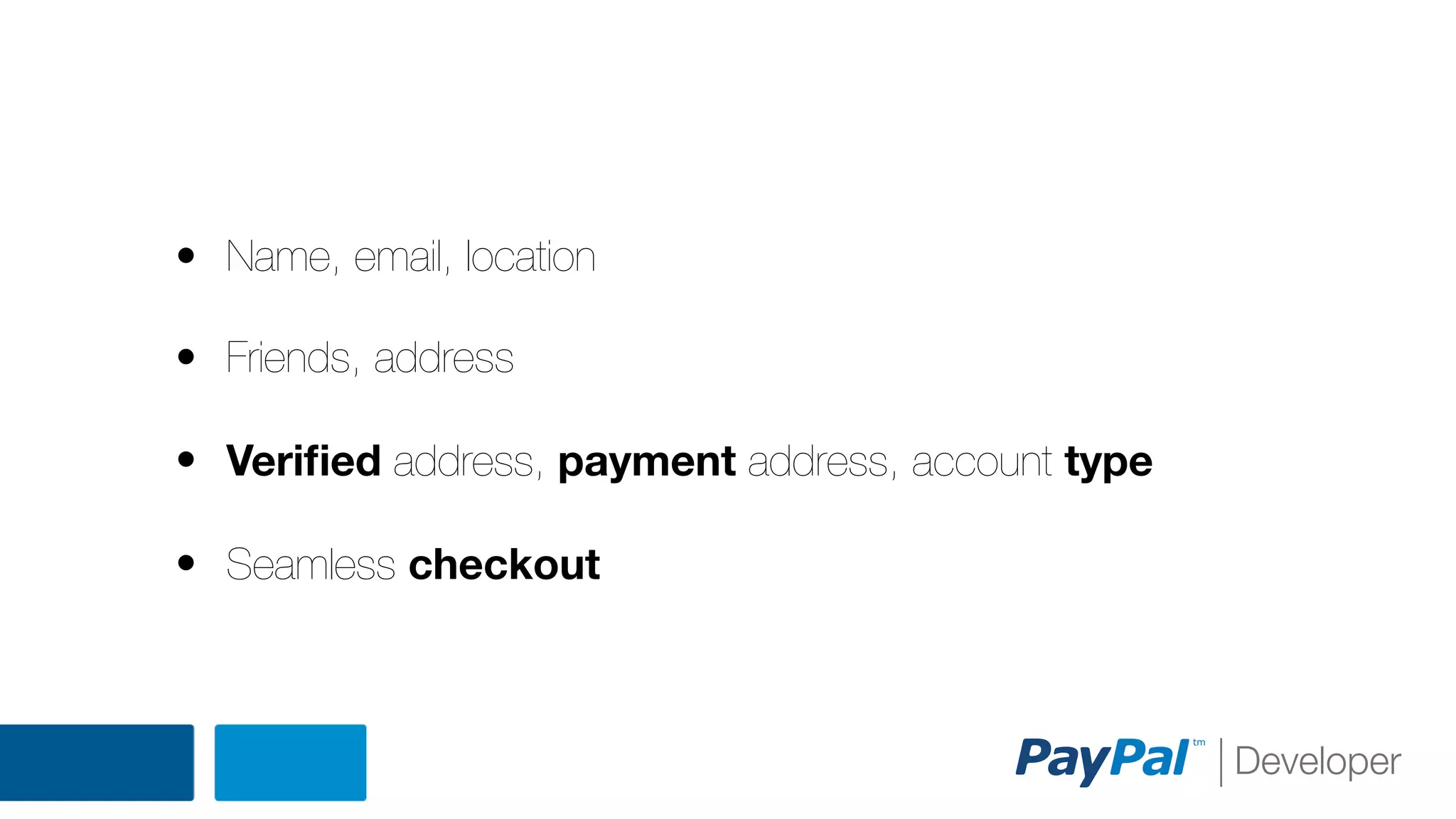 • Name, email, location
• Friends, address
• Veriﬁed address, payment address, account type
• Seamless checkout

 