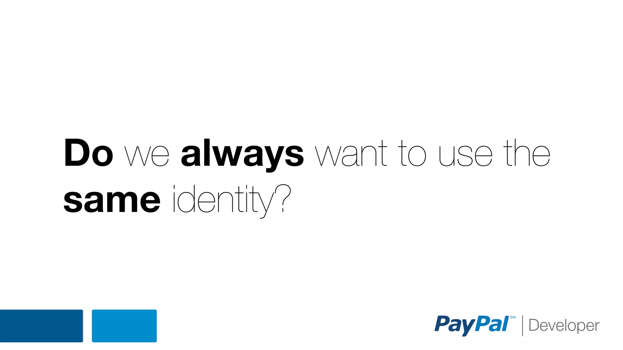 Do we always want to use the
same identity?

 