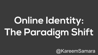 Online identity the paradigm shift