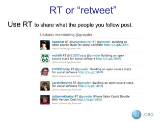 RT or “retweet” Use RT  to share what the people you follow post.  