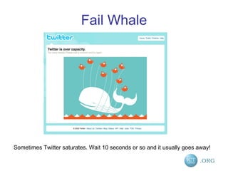 Fail Whale Sometimes Twitter saturates. Wait 10 seconds or so and it usually goes away! 