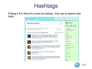 Hashtags Putting a # in front of a word (no space).   Can use to search and track. 
