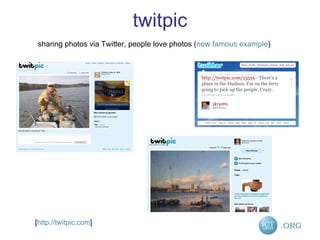 twitpic [ http://twitpic.com ] sharing photos via Twitter, people love photos ( now famous example ) 