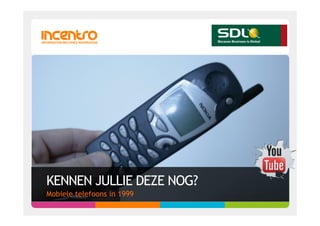 KENNEN JULLIE DEZE NOG?
Mobiele telefoons in 1999
 