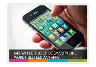 64% VAN DE TIJD OP DE SMARTPHONE
WORDT BESTEED AAN APPS        Nielsen 2012
                                (cc) flickr.com/photos/jorgeq82
 