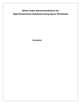 Online Index Recommendations for
High-Dimensional Databases Using Query Workloads

(Synopsis)

 