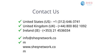 Contact Us
United States (US) - +1 (312) 646-3741
United Kingdom (UK) - (+44) 800 802 1092
Ireland (IE) - (+353) 21 4536034
info@sheqnetwork.co
m
www.sheqnetwork.co
m
 
