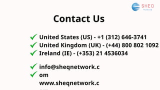 Contact Us
United States (US) - +1 (312) 646-3741
United Kingdom (UK) - (+44) 800 802 1092
Ireland (IE) - (+353) 21 4536034
info@sheqnetwork.c
om
www.sheqnetwork.c
 
