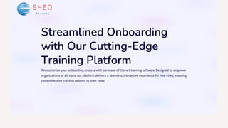 Streamlined Onboarding
with Our Cutting-Edge
Training Platform
Revolutionize your onboarding process with our state-of-the-art training software. Designed to empower
organizations of all sizes, our platform delivers a seamless, interactive experience for new hires, ensuring
comprehensive training tailored to their roles.
 