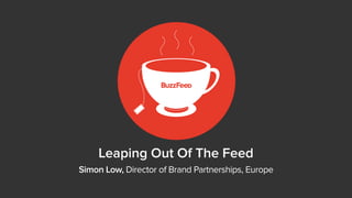 Simon Low, Director of Brand Partnerships, Europe
Leaping Out Of The Feed
 