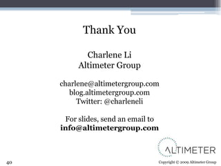 Thank YouCharlene LiAltimeter Groupcharlene@altimetergroup.comblog.altimetergroup.comTwitter: @charleneliFor slides, send an email toinfo@altimetergroup.com40Copyright © 2009 Altimeter Group