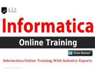 Informatica Online Training With Industry Experts
www.a2ztrainings.in
 