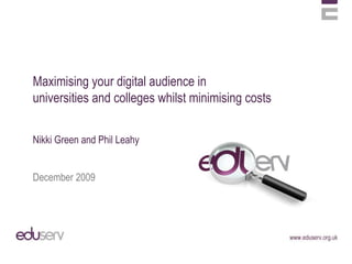 Maximising your digital audience in  universities and colleges whilst minimising costs Nikki Green and Phil Leahy December 2009 