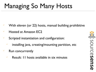 Managing So Many Hosts <ul><li>With eleven (or 22) hosts, manual building prohibitive </li></ul><ul><li>Hosted at Amazon E...