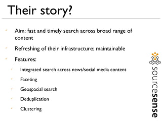 Their story? <ul><li>Aim: fast and timely search across broad range of content </li></ul><ul><li>Refreshing of their infra...