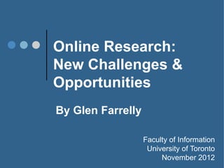 Online Research:
New Challenges &
Opportunities
Glen Farrelly
University of Toronto
 