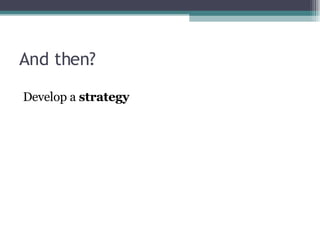 Develop a  strategy  And then?  