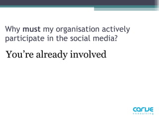 Why  must  my organisation actively participate in the social media?  You’re already involved 