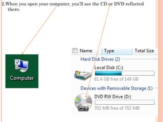 2.When you open your computer, you’ll see the CD or DVD reflected there.  