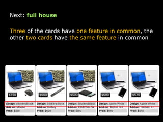 Next:  full house Three  of the cards have  one feature in common , the other  two cards  have  the same feature  in common 