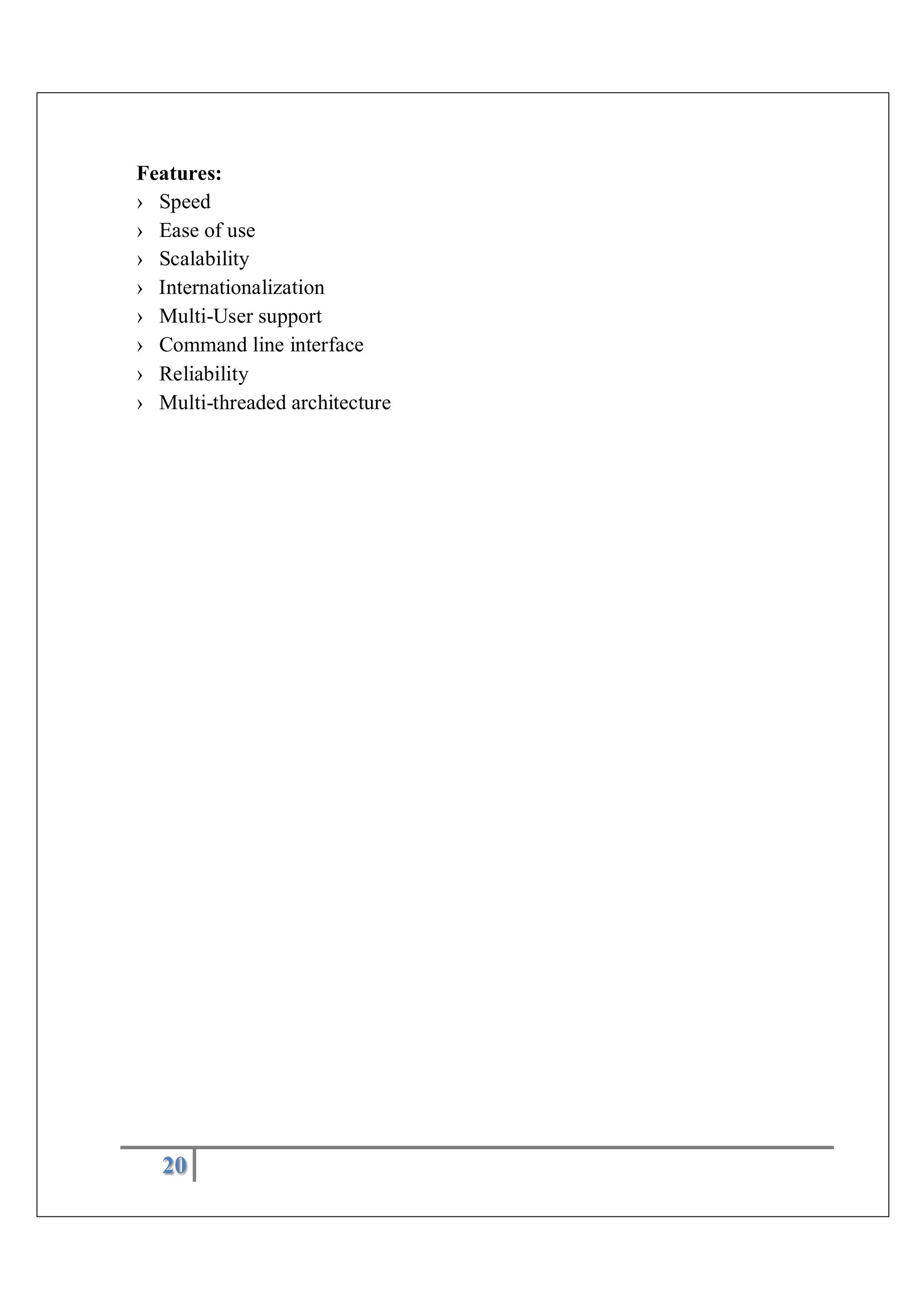 20
Features:
› Speed
› Ease of use
› Scalability
› Internationalization
› Multi-User support
› Command line interface
› Reliability
› Multi-threaded architecture
 