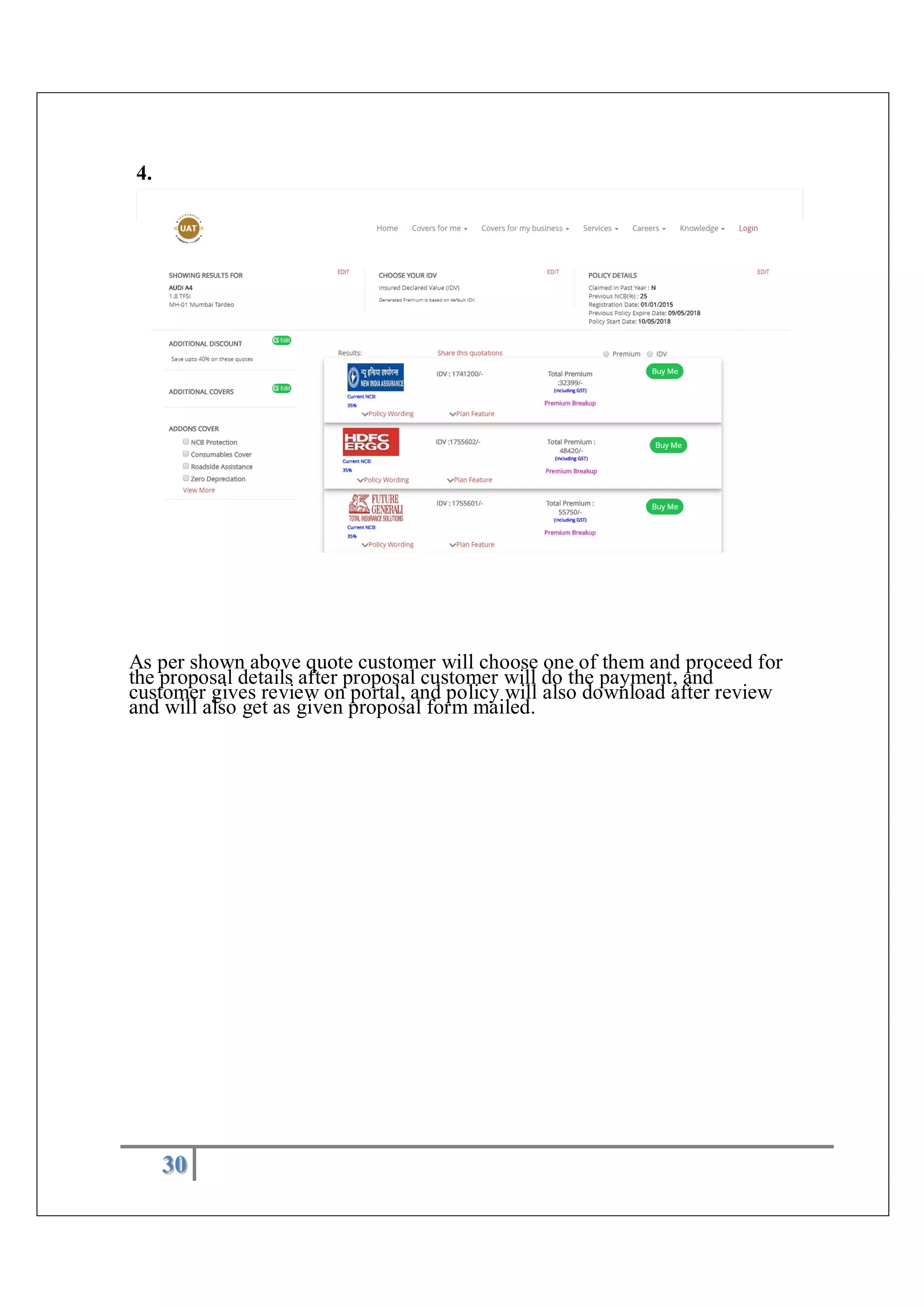 30
4.
As per shown above quote customer will choose one of them and proceed for
the proposal details after proposal customer will do the payment, and
customer gives review on portal, and policy will also download after review
and will also get as given proposal form mailed.
 