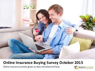 Online Insurance Buying Survey October 2015
Online insurance activity grows as does omnichannel focus
 