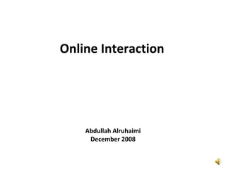 Online Interaction Abdullah Alruhaimi December 2008 