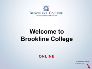 Welcome to
Brookline College

     ONLINE
                    Click here to view
                    FULLSCEN.
 