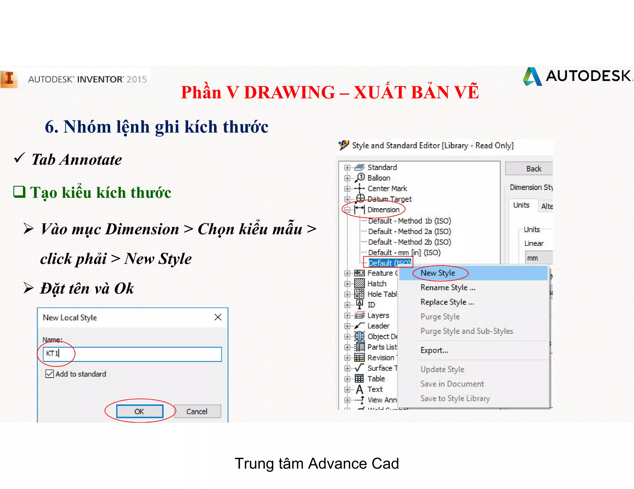 Phần V DRAWING – XUẤT BẢN VẼ
6. Nhóm lệnh ghi kích thước
 Tab Annotate
q Tạo kiểu kích thước
 Vào mục Dimension > Chọn kiểu mẫu >
click phải > New Style
 Đặt tên và Ok
Trung tâm Advance Cad
 