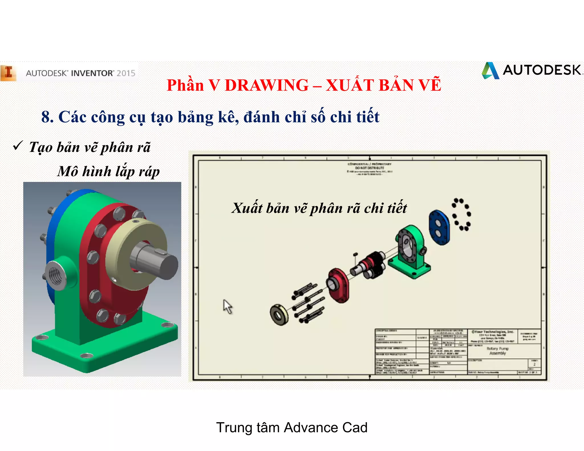 Phần V DRAWING – XUẤT BẢN VẼ
8. Các công cụ tạo bảng kê, đánh chỉ số chi tiết
 Tạo bản vẽ phân rã
Mô hình lắp ráp
Xuất bản vẽ phân rã chi tiết
Trung tâm Advance Cad
 