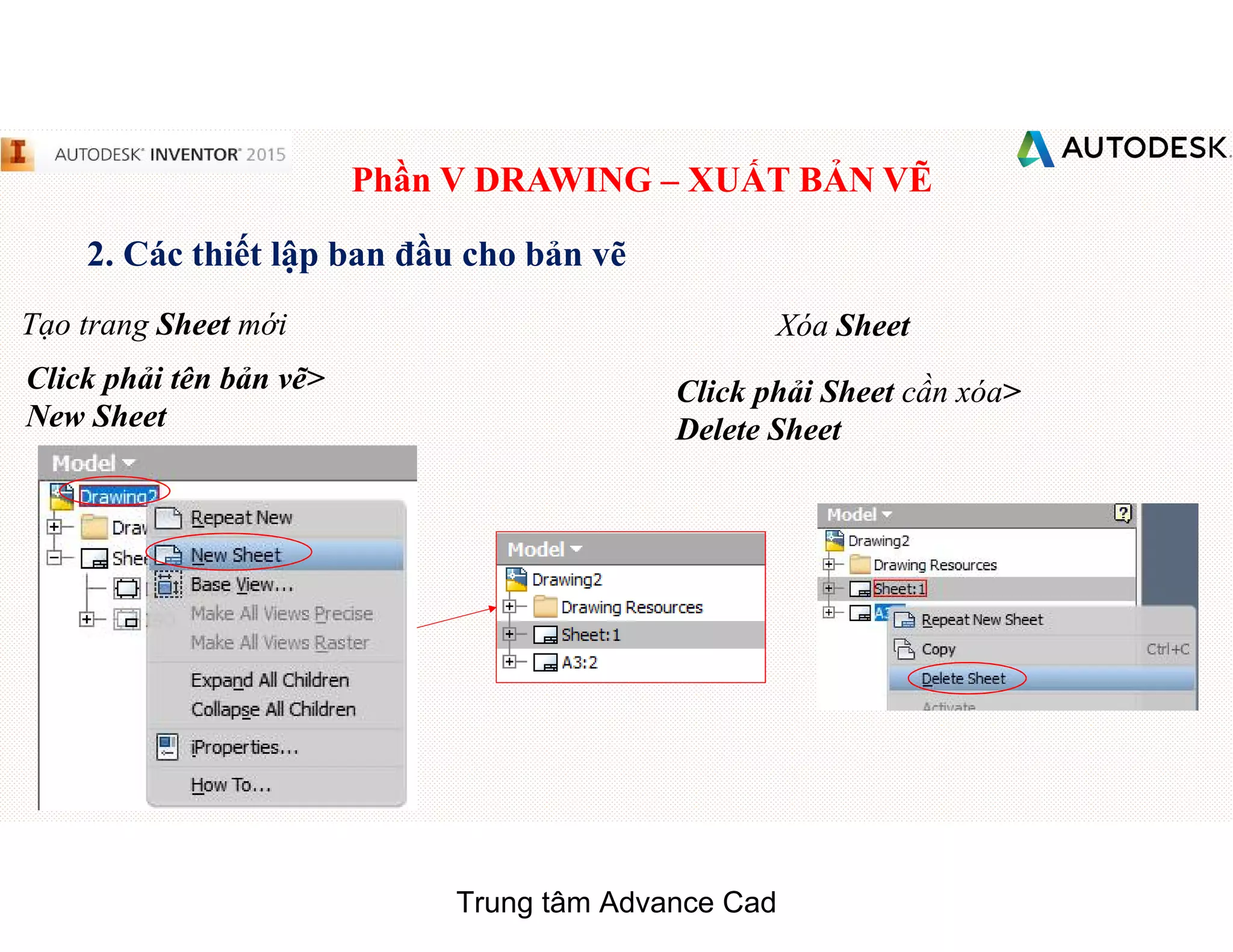 Phần V DRAWING – XUẤT BẢN VẼ
2. Các thiết lập ban đầu cho bản vẽ
Tạo trang Sheet mới
Click phải tên bản vẽ>
New Sheet
Xóa Sheet
Click phải Sheet cần xóa>
Delete Sheet
Trung tâm Advance Cad
 
