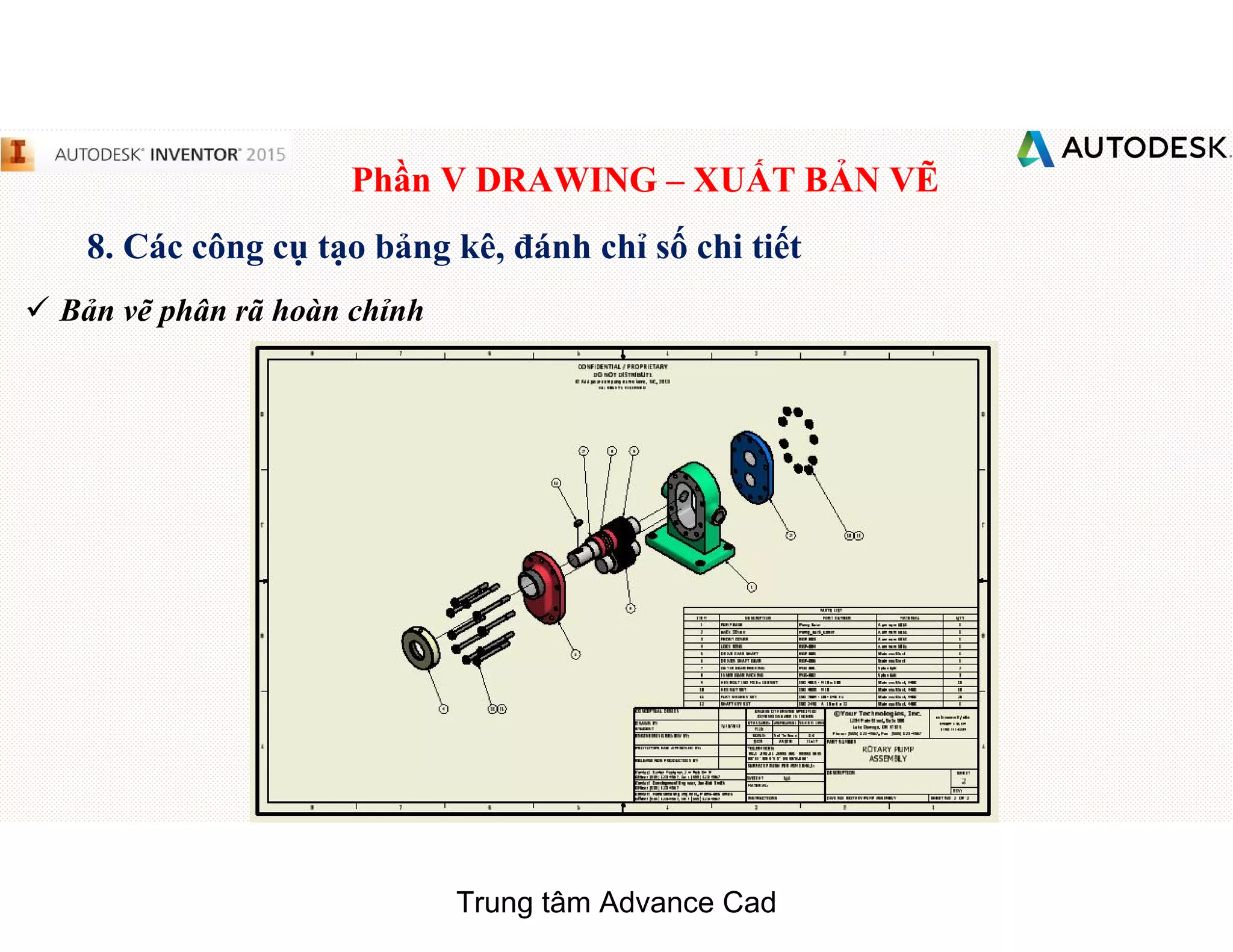 Phần V DRAWING – XUẤT BẢN VẼ
8. Các công cụ tạo bảng kê, đánh chỉ số chi tiết
 Bản vẽ phân rã hoàn chỉnh
Trung tâm Advance Cad
 